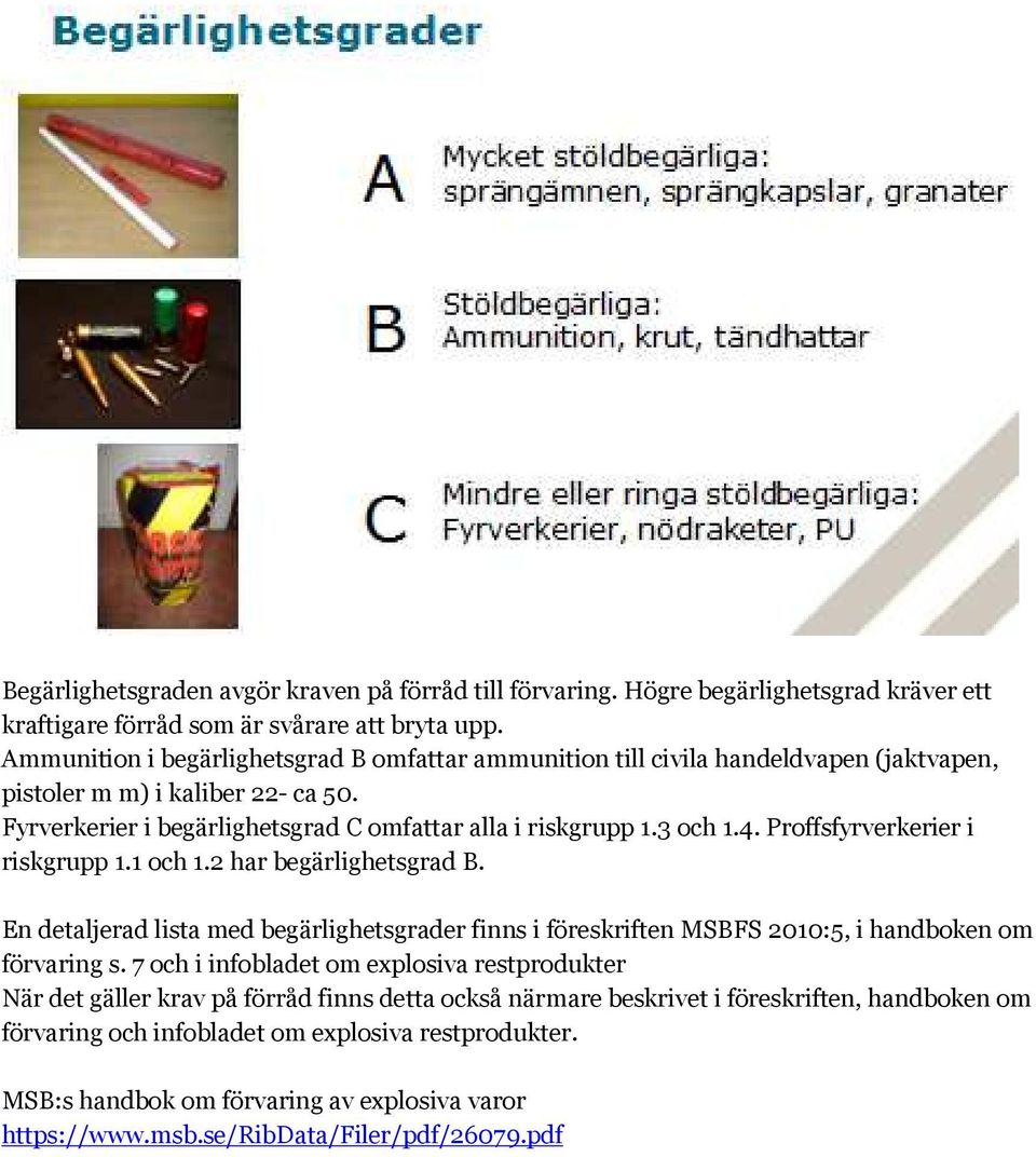 Proffsfyrverkerier i riskgrupp 1.1 och 1.2 har begärlighetsgrad B. En detaljerad lista med begärlighetsgrader finns i föreskriften MSBFS 2010:5, i handboken om förvaring s.