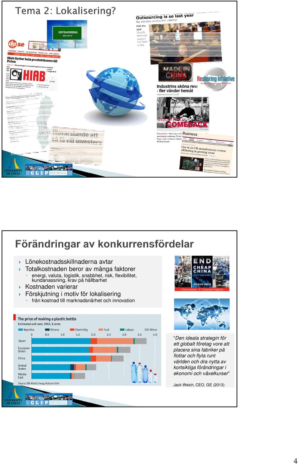 till marknadsnärhet och innovation Den ideala strategin för ett globalt företag vore att placera sina fabriker på