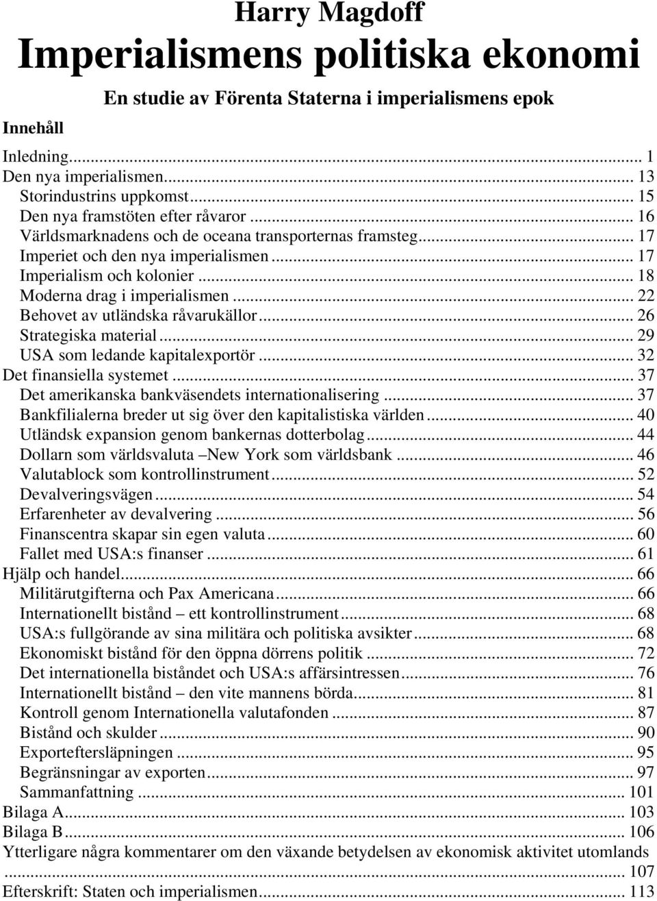 .. 18 Moderna drag i imperialismen... 22 Behovet av utländska råvarukällor... 26 Strategiska material... 29 USA som ledande kapitalexportör... 32 Det finansiella systemet.