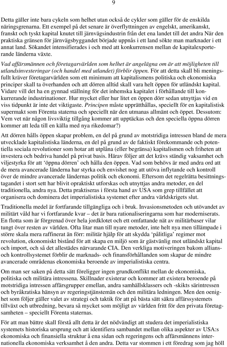 järnvägsbyggandet började uppnås i ett land sökte man marknader i ett annat land. Sökandet intensifierades i och med att konkurrensen mellan de kapitalexporterande länderna växte.