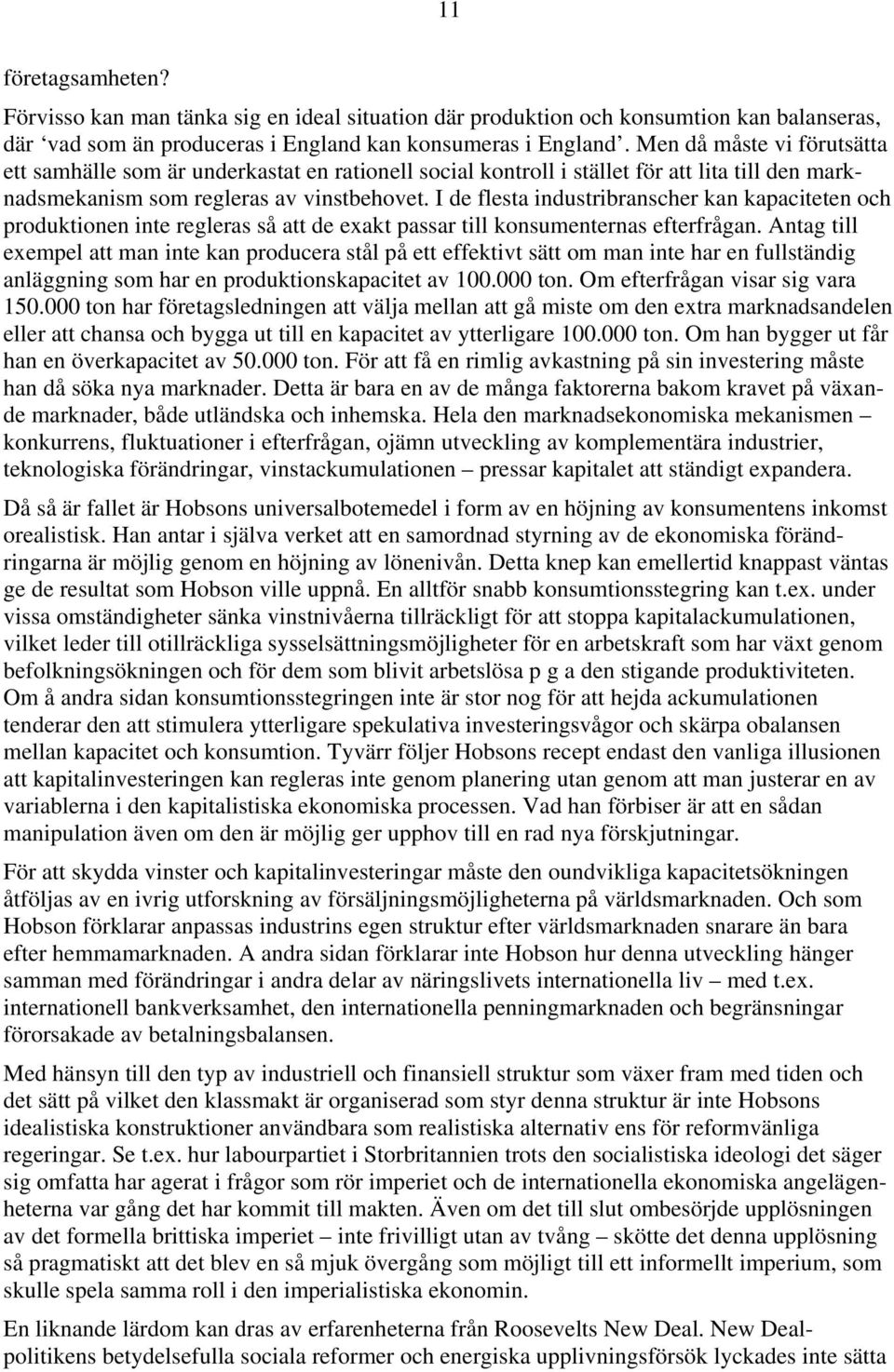 I de flesta industribranscher kan kapaciteten och produktionen inte regleras så att de exakt passar till konsumenternas efterfrågan.