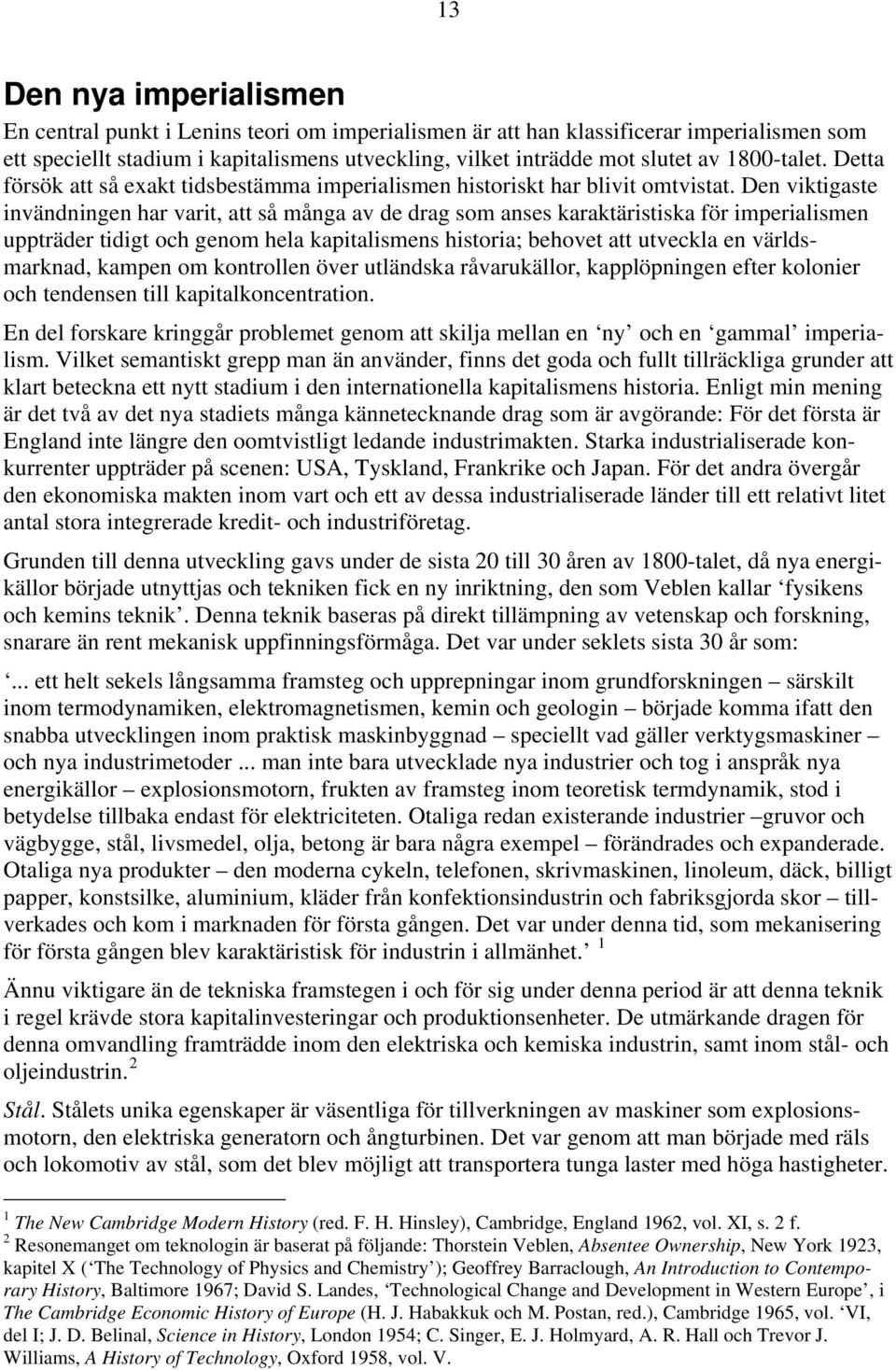 Den viktigaste invändningen har varit, att så många av de drag som anses karaktäristiska för imperialismen uppträder tidigt och genom hela kapitalismens historia; behovet att utveckla en