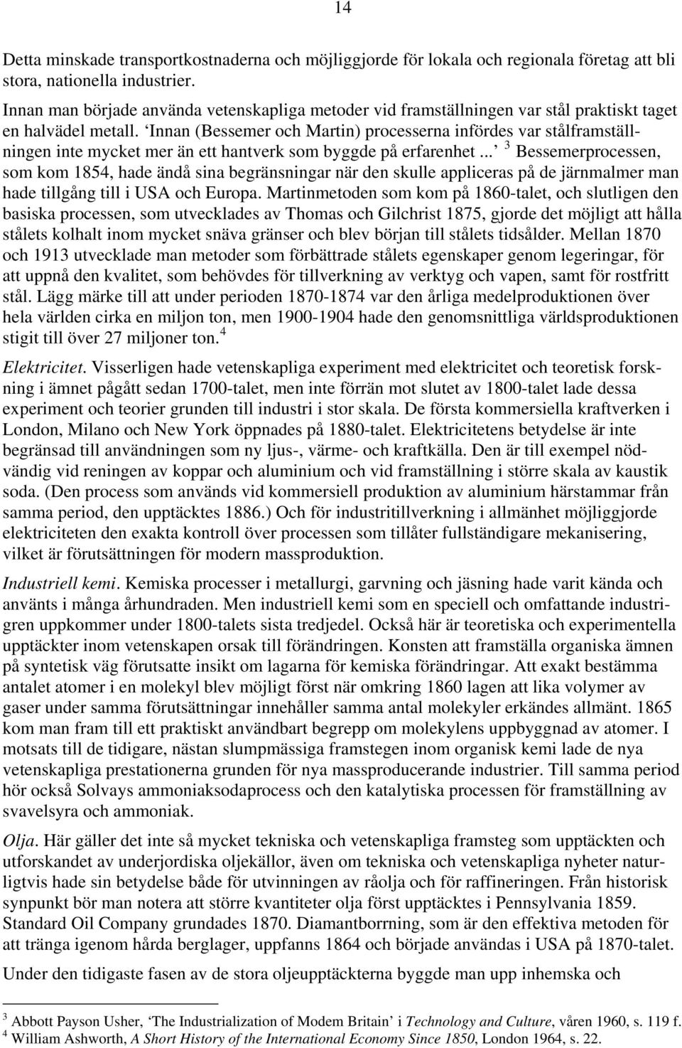 Innan (Bessemer och Martin) processerna infördes var stålframställningen inte mycket mer än ett hantverk som byggde på erfarenhet.