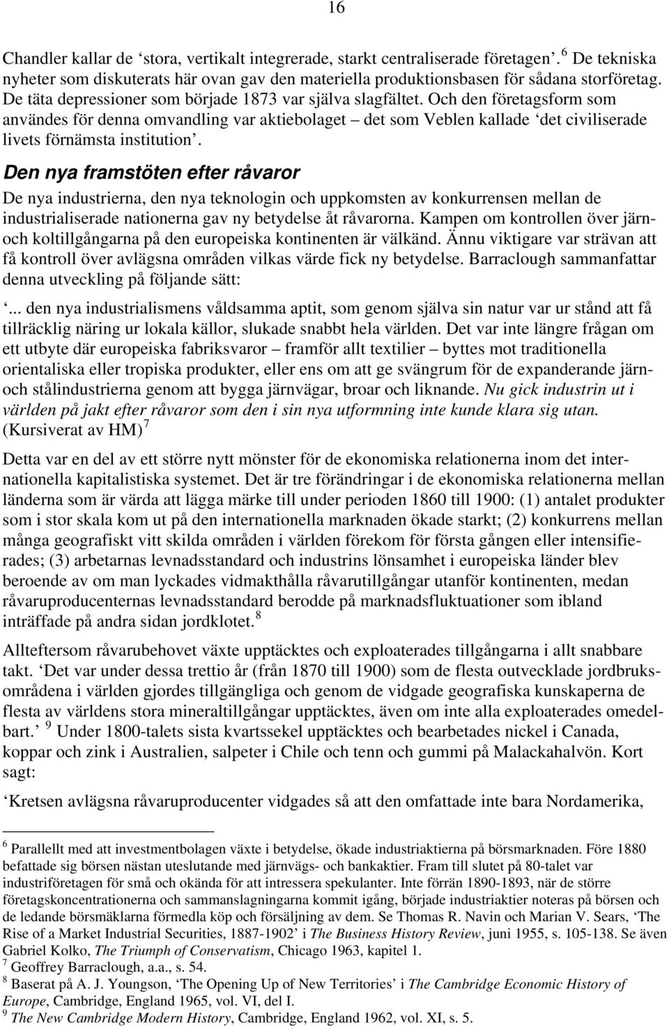Och den företagsform som användes för denna omvandling var aktiebolaget det som Veblen kallade det civiliserade livets förnämsta institution.