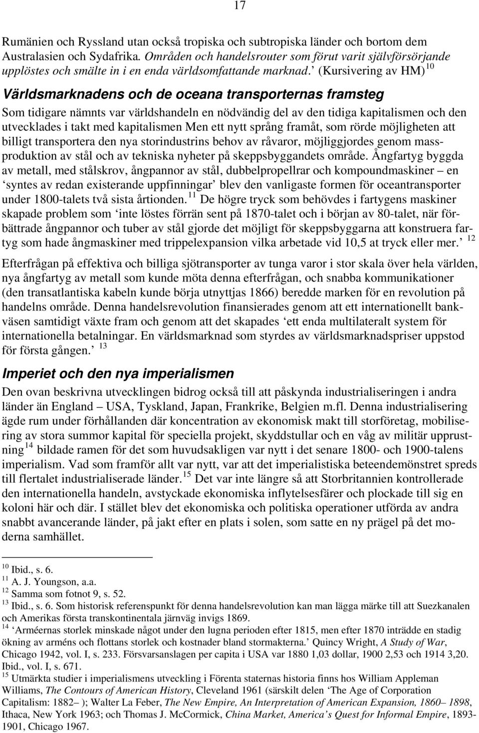 (Kursivering av HM) 10 Världsmarknadens och de oceana transporternas framsteg Som tidigare nämnts var världshandeln en nödvändig del av den tidiga kapitalismen och den utvecklades i takt med