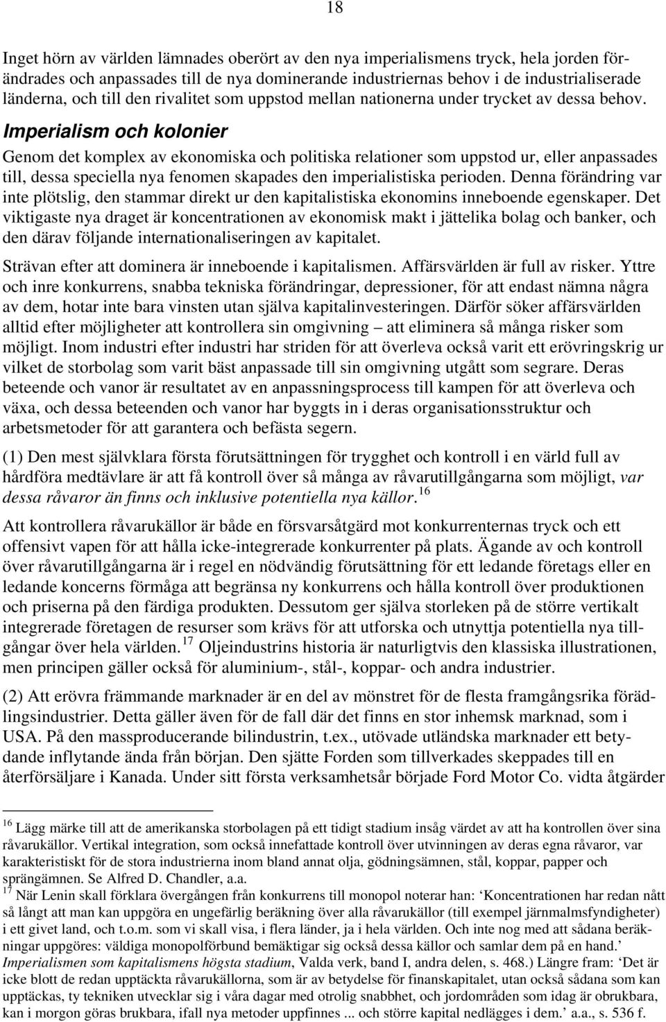 Imperialism och kolonier Genom det komplex av ekonomiska och politiska relationer som uppstod ur, eller anpassades till, dessa speciella nya fenomen skapades den imperialistiska perioden.