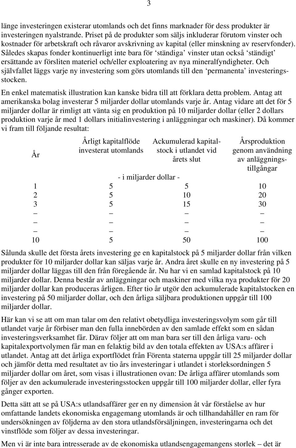 Således skapas fonder kontinuerligt inte bara för ständiga vinster utan också ständigt ersättande av försliten materiel och/eller exploatering av nya mineralfyndigheter.