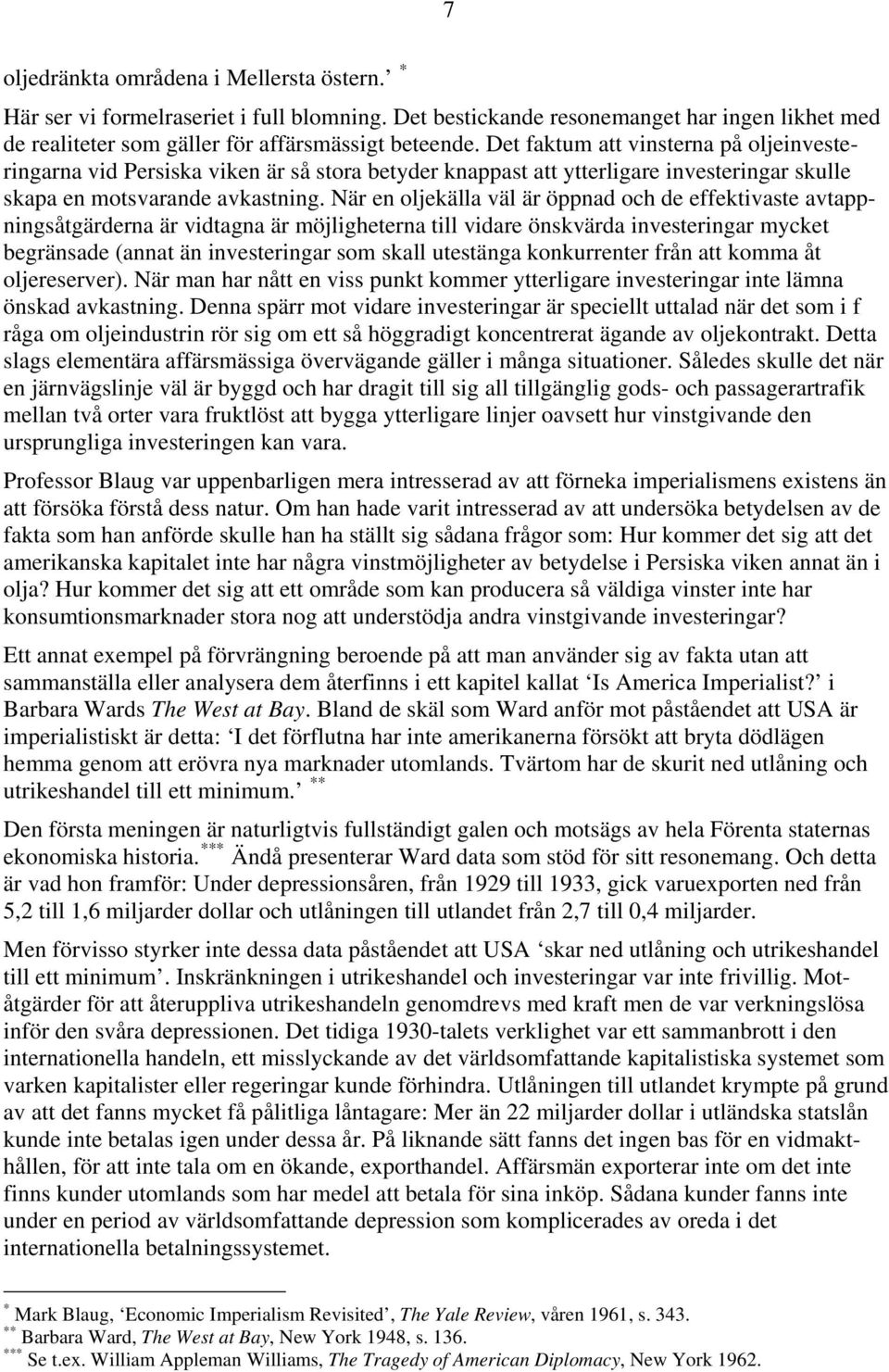 När en oljekälla väl är öppnad och de effektivaste avtappningsåtgärderna är vidtagna är möjligheterna till vidare önskvärda investeringar mycket begränsade (annat än investeringar som skall utestänga