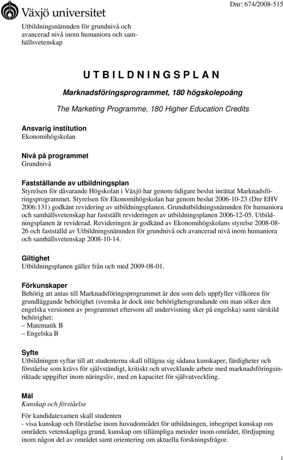 inrättat Marknadsföringsprogrammet. Styrelsen för Ekonomihögskolan har genom beslut 2006-10-23 (Dnr EHV 2006:131) godkänt revidering av utbildningsplanen.