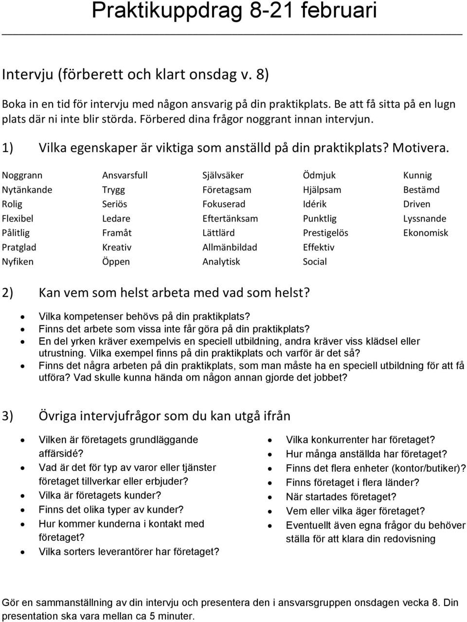 Noggrann Nytänkande Rolig Flexibel Pålitlig Pratglad Nyfiken Ansvarsfull Trygg Seriös Ledare Framåt Kreativ Öppen Självsäker Företagsam Fokuserad Eftertänksam Lättlärd Allmänbildad Analytisk Ödmjuk