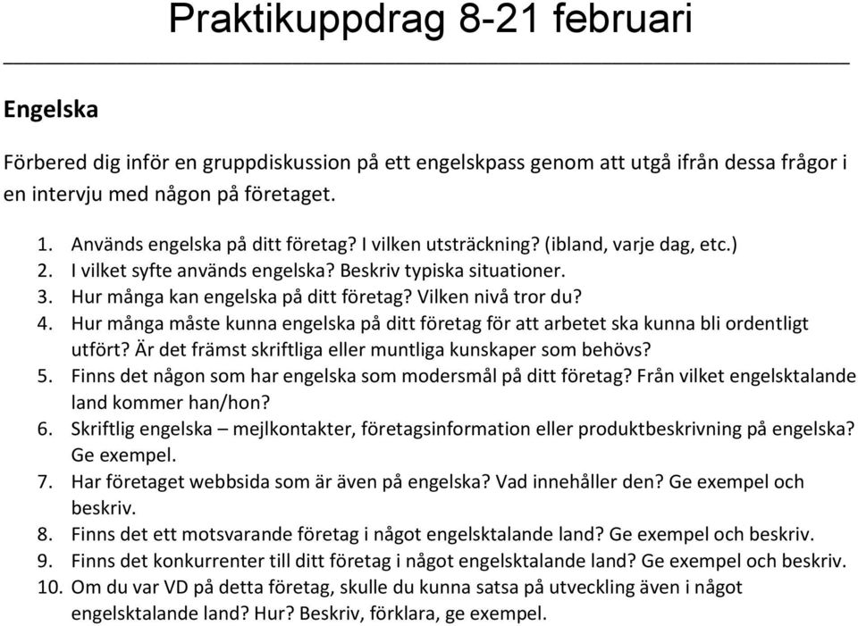 Hur många måste kunna engelska på ditt företag för att arbetet ska kunna bli ordentligt utfört? Är det främst skriftliga eller muntliga kunskaper som behövs? 5.