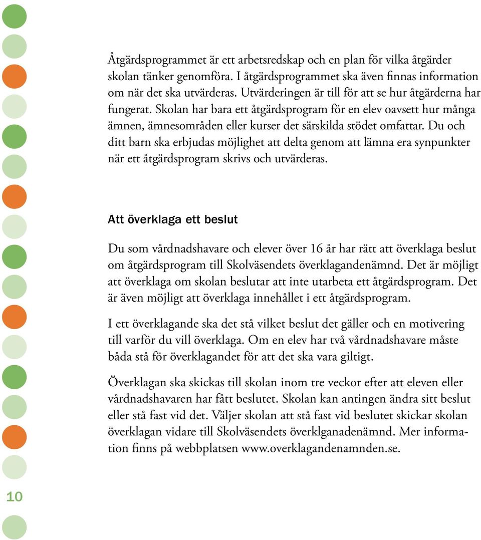 Du och ditt barn ska erbjudas möjlighet att delta genom att lämna era synpunkter när ett åtgärdsprogram skrivs och utvärderas.