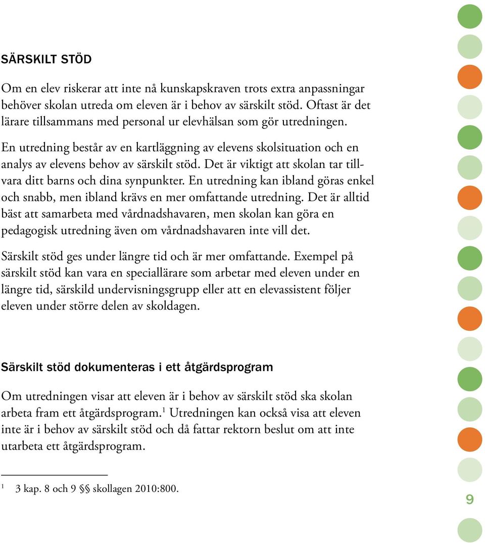Det är viktigt att skolan tar tillvara ditt barns och dina synpunkter. En utredning kan ibland göras enkel och snabb, men ibland krävs en mer omfattande utredning.