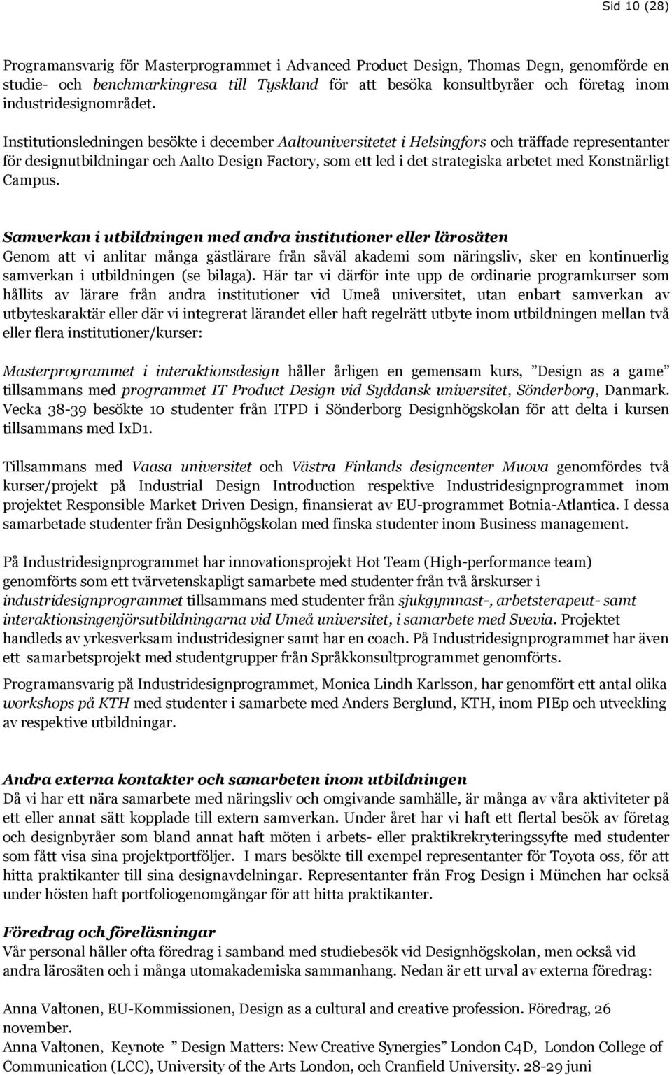 Institutionsledningen besökte i december Aaltouniversitetet i Helsingfors och träffade representanter för designutbildningar och Aalto Design Factory, som ett led i det strategiska arbetet med