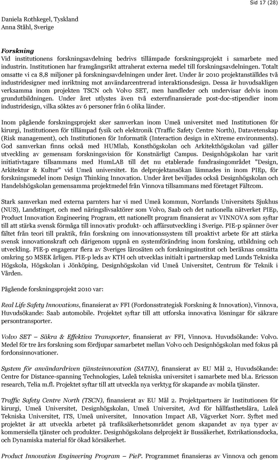 Under år 2010 projektanställdes två industridesigner med inriktning mot användarcentrerad interaktionsdesign.