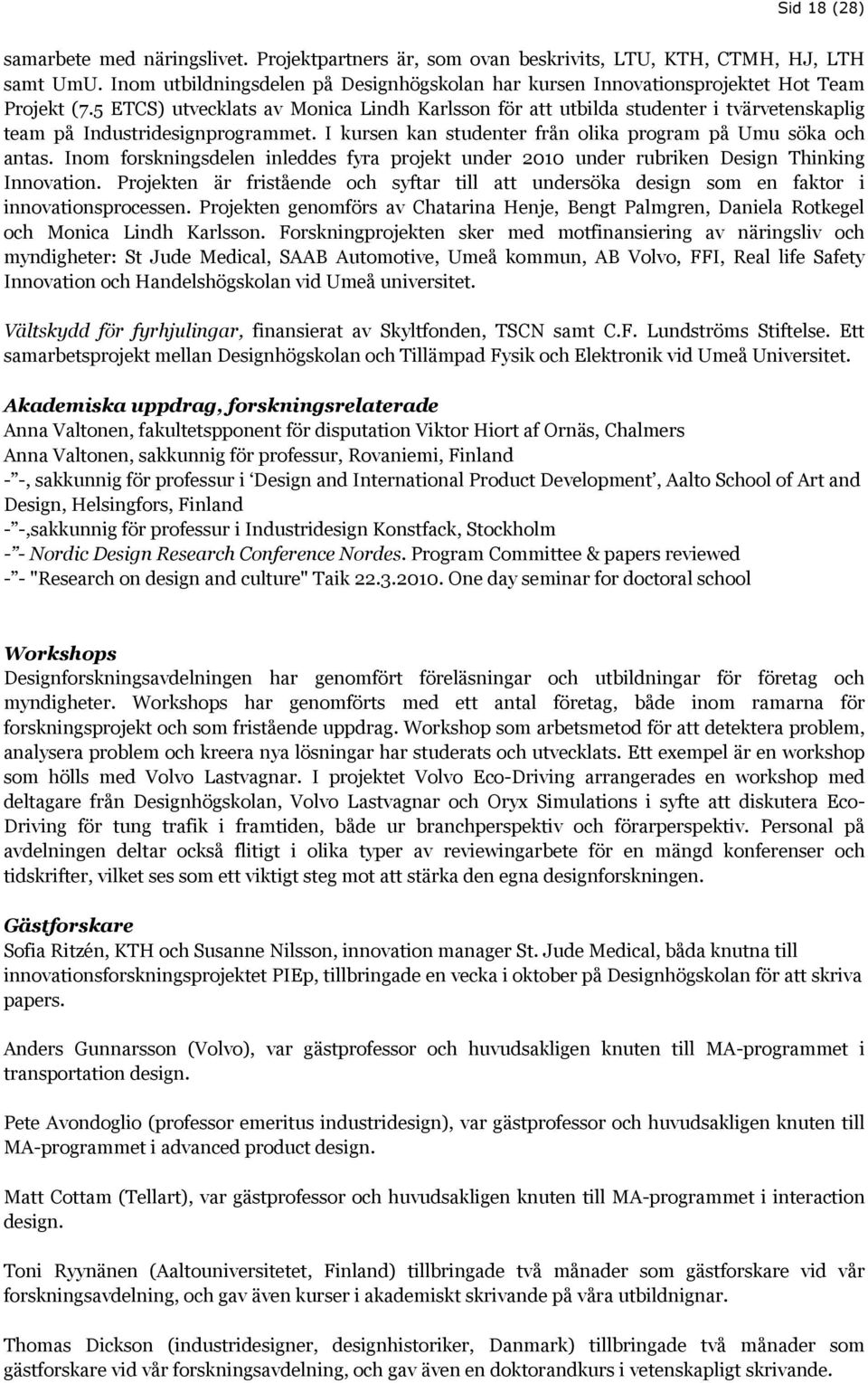 5 ETCS) utvecklats av Monica Lindh Karlsson för att utbilda studenter i tvärvetenskaplig team på Industridesignprogrammet. I kursen kan studenter från olika program på Umu söka och antas.