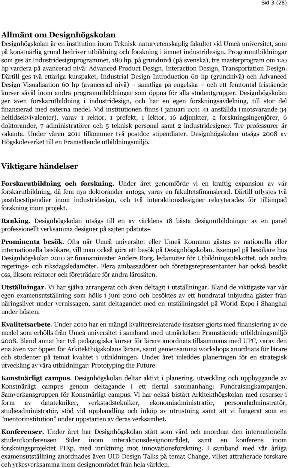 Programutbildningar som ges är Industridesignprogrammet, 180 hp, på grundnivå (på svenska), tre masterprogram om 120 hp vardera på avancerad nivå: Advanced Product Design, Interaction Design,