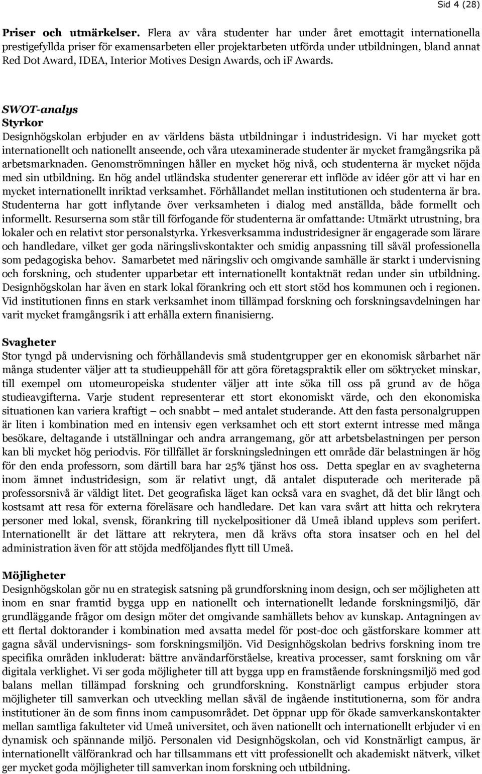 Motives Design Awards, och if Awards. SWOT-analys Styrkor Designhögskolan erbjuder en av världens bästa utbildningar i industridesign.