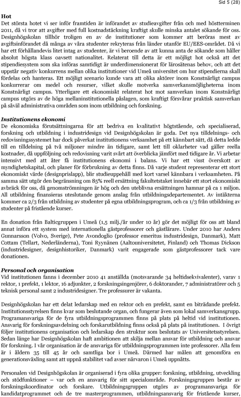 Designhögskolan tillhör troligen en av de institutioner som kommer att beröras mest av avgiftsinförandet då många av våra studenter rekryteras från länder utanför EU/EES-området.
