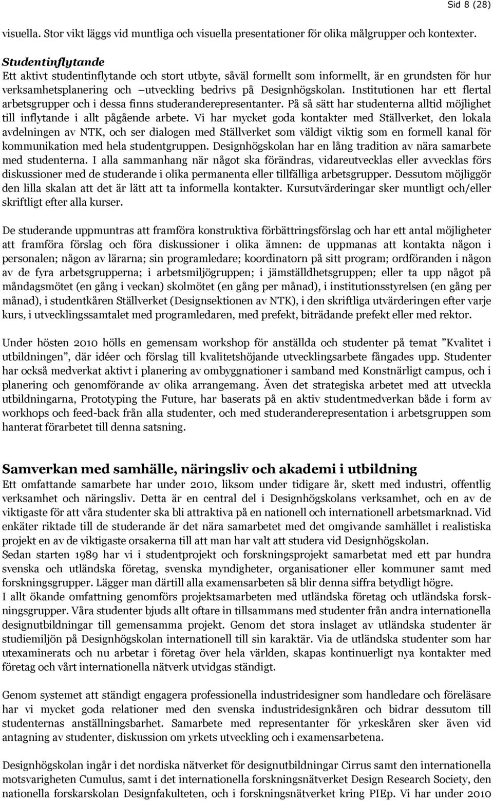 Institutionen har ett flertal arbetsgrupper och i dessa finns studeranderepresentanter. På så sätt har studenterna alltid möjlighet till inflytande i allt pågående arbete.