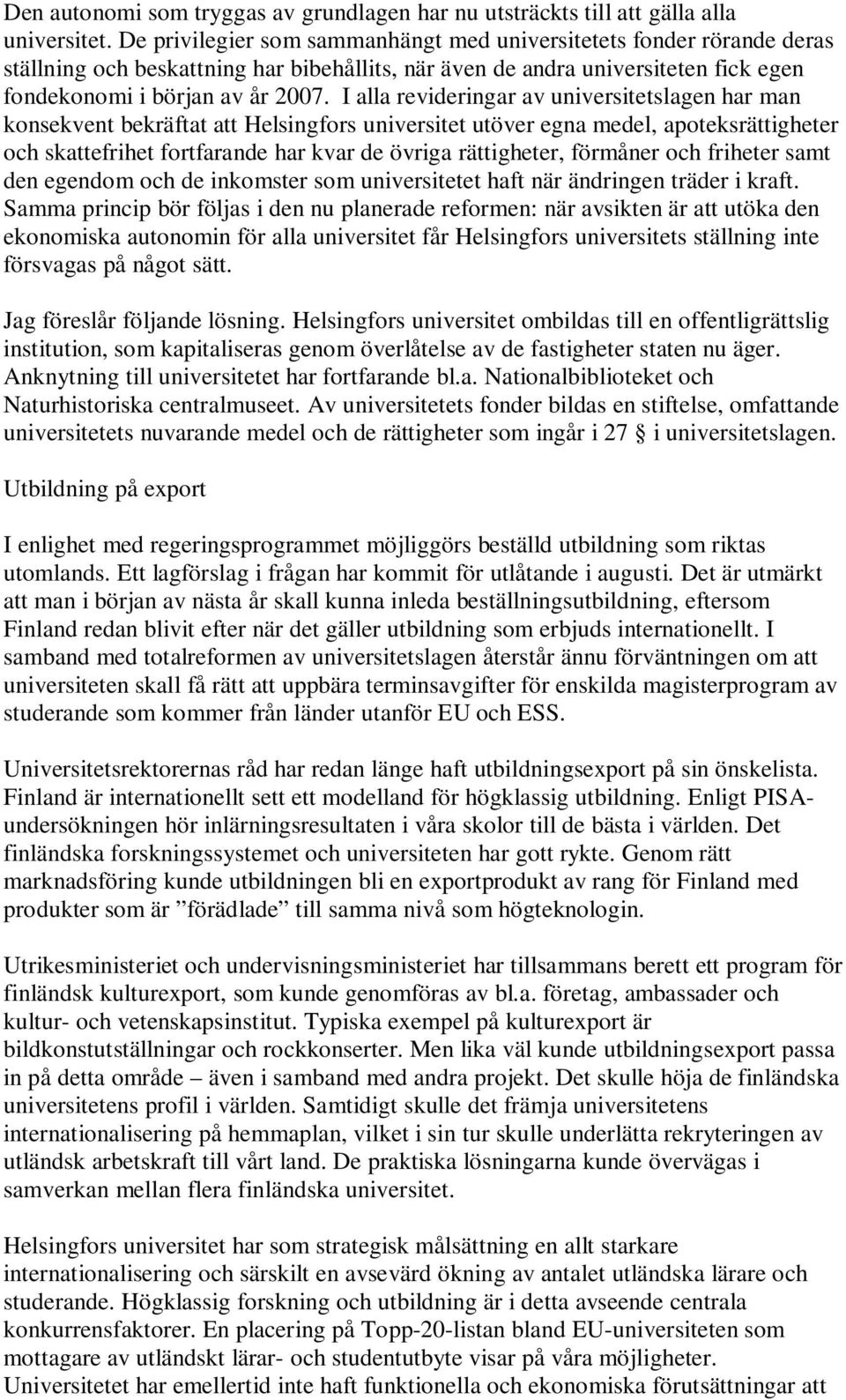 I alla revideringar av universitetslagen har man konsekvent bekräftat att Helsingfors universitet utöver egna medel, apoteksrättigheter och skattefrihet fortfarande har kvar de övriga rättigheter,