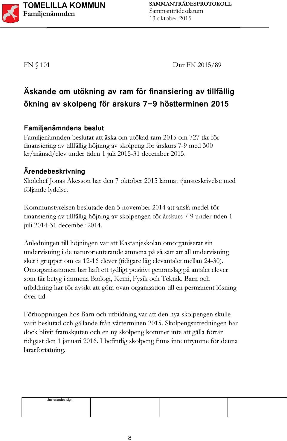 under tiden 1 juli 2015-31 december 2015. Ärendebeskrivning Skolchef Jonas Åkesson har den 7 oktober 2015 lämnat tjänsteskrivelse med följande lydelse.