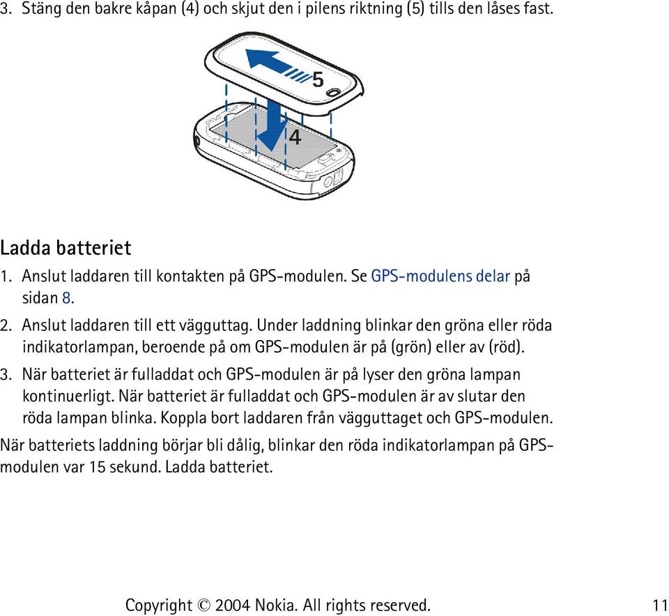 Under laddning blinkar den gröna eller röda indikatorlampan, beroende på om GPS-modulen är på (grön) eller av (röd). 3.