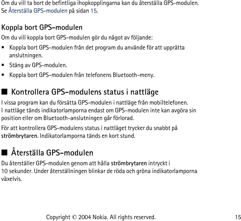 Koppla bort GPS-modulen från telefonens Bluetooth-meny. Kontrollera GPS-modulens status i nattläge I vissa program kan du försätta GPS-modulen i nattläge från mobiltelefonen.