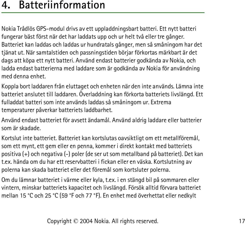 Använd endast batterier godkända av Nokia, och ladda endast batterierna med laddare som är godkända av Nokia för användning med denna enhet.