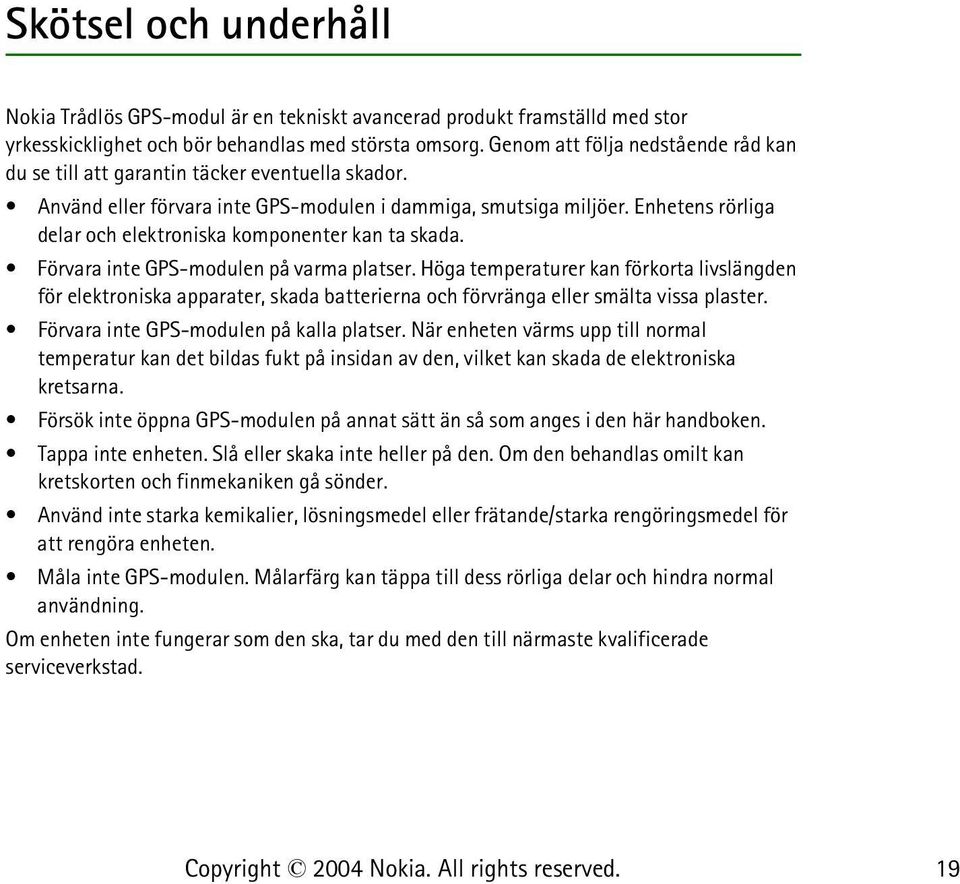 Enhetens rörliga delar och elektroniska komponenter kan ta skada. Förvara inte GPS-modulen på varma platser.