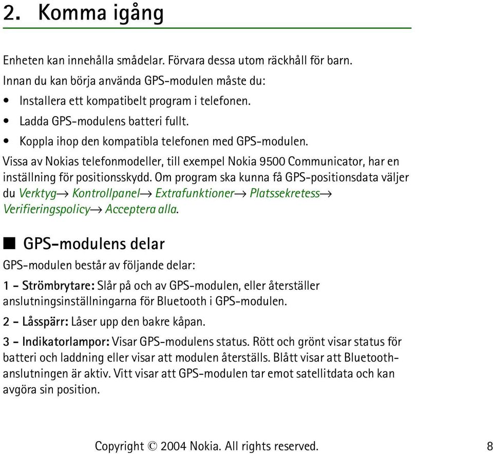 Om program ska kunna få GPS-positionsdata väljer du Verktyg Kontrollpanel Extrafunktioner Platssekretess Verifieringspolicy Acceptera alla.