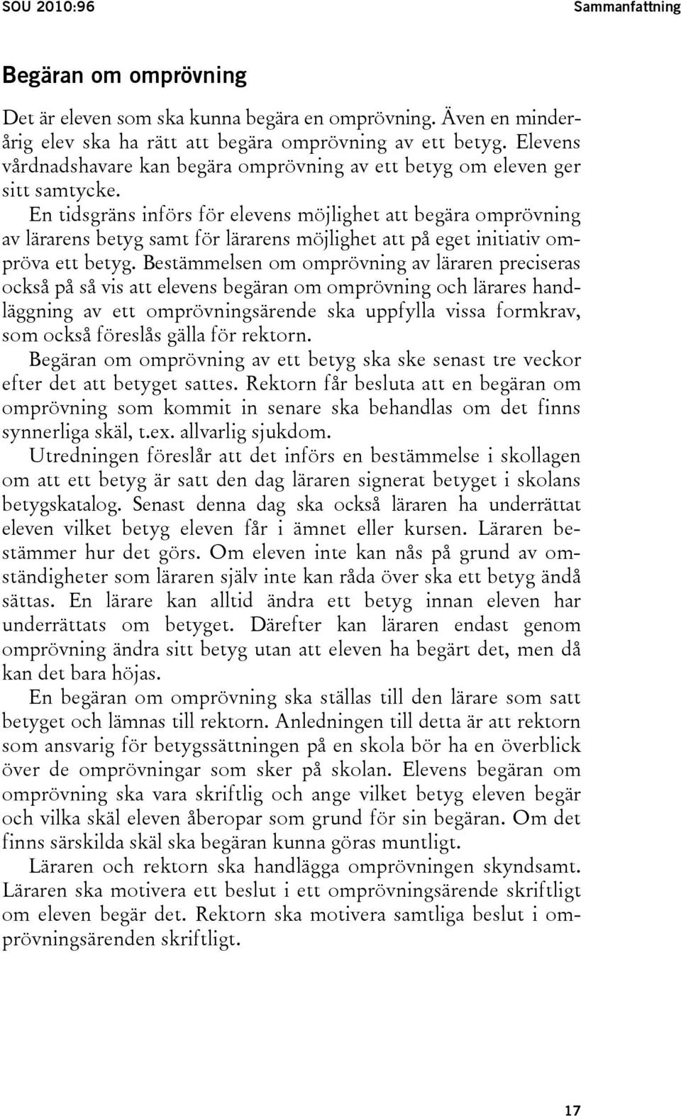 En tidsgräns införs för elevens möjlighet att begära omprövning av lärarens betyg samt för lärarens möjlighet att på eget initiativ ompröva ett betyg.