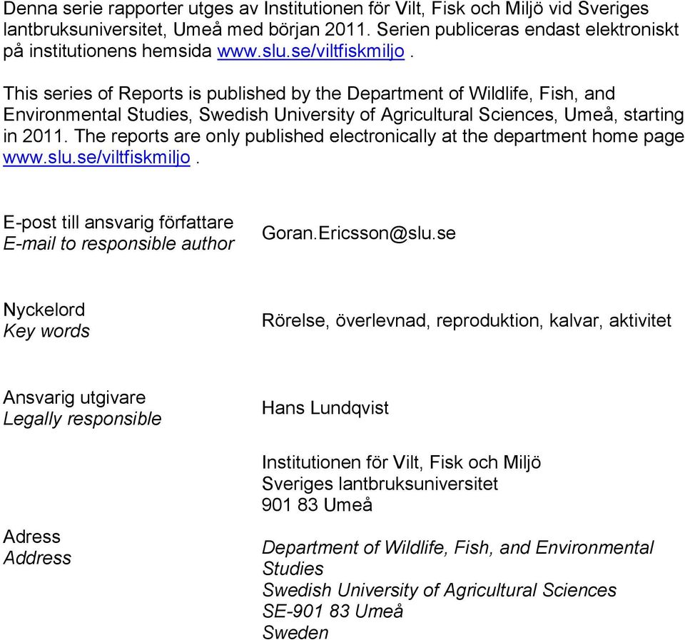 The reports are only published electronically at the department home page www.slu.se/viltfiskmiljo. E-post till ansvarig författare E-mail to responsible author Goran.Ericsson@slu.
