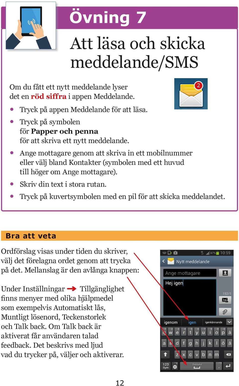 Ange mottagare genom att skriva in ett mobilnummer eller välj bland Kontakter (symbolen med ett huvud till höger om Ange mottagare). Skriv din text i stora rutan.
