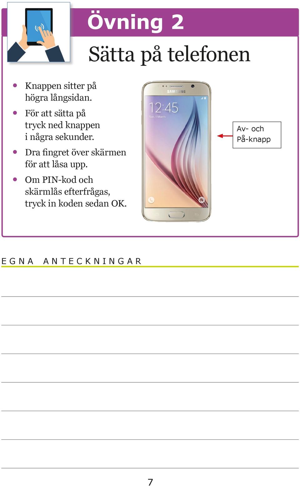 Dra fingret över skärmen för att låsa upp.