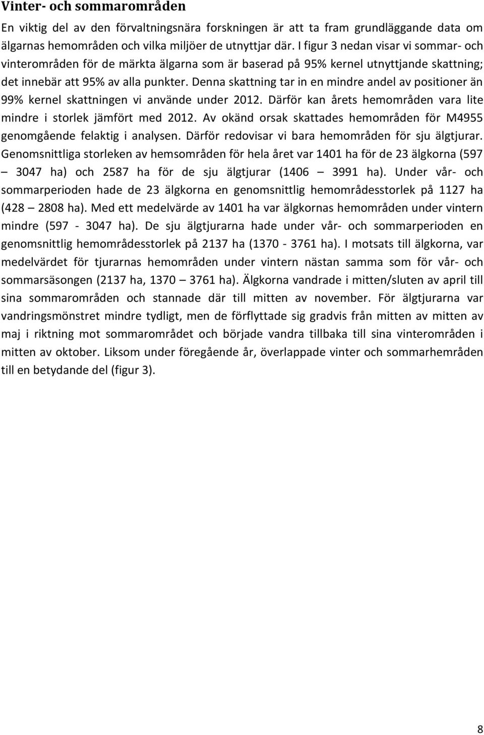 Denna skattning tar in en mindre andel av positioner än 99% kernel skattningen vi använde under 2012. Därför kan årets hemområden vara lite mindre i storlek jämfört med 2012.