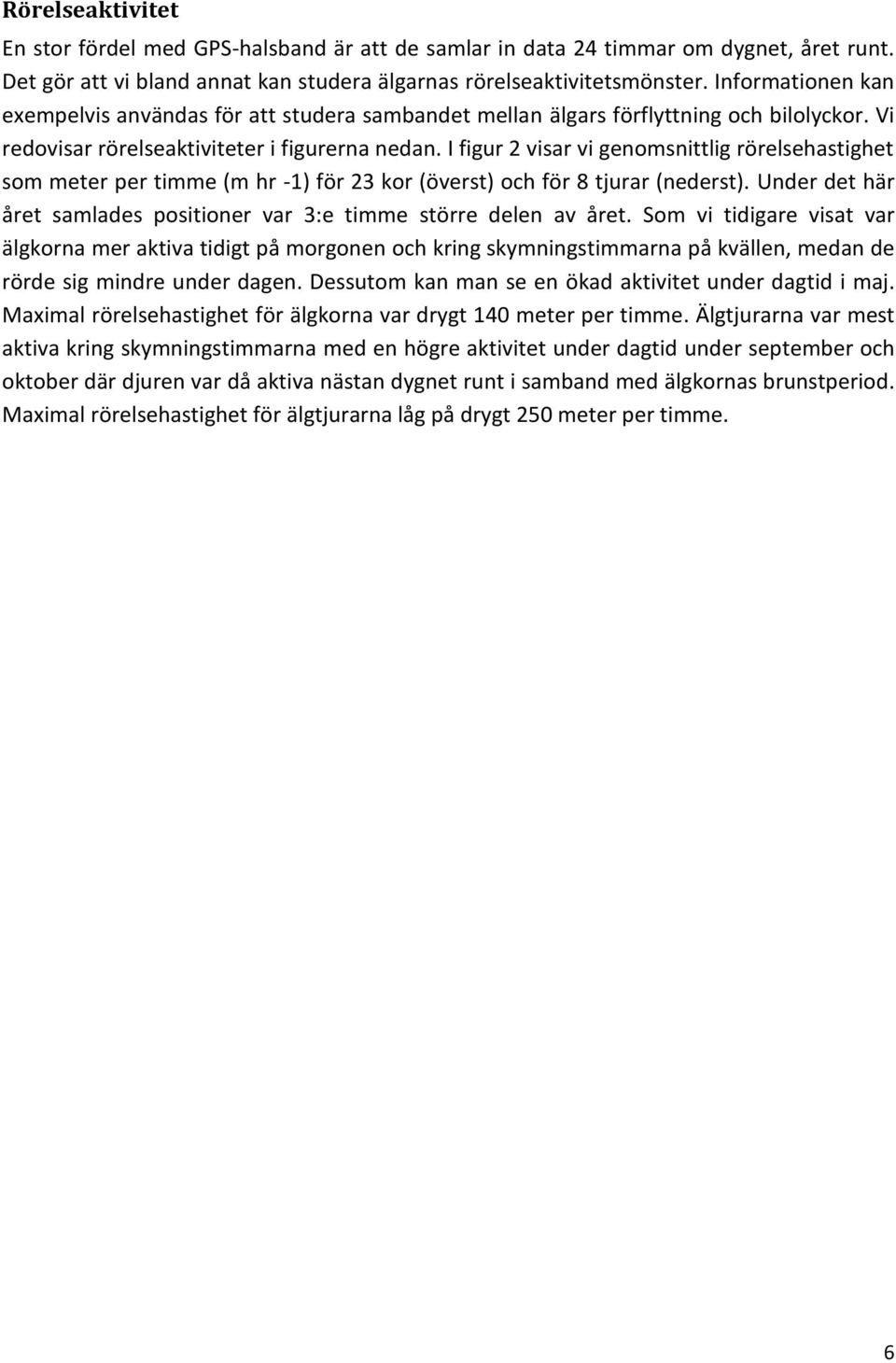 I figur 2 visar vi genomsnittlig rörelsehastighet som meter per timme (m hr -1) för 23 kor (överst) och för 8 tjurar (nederst).