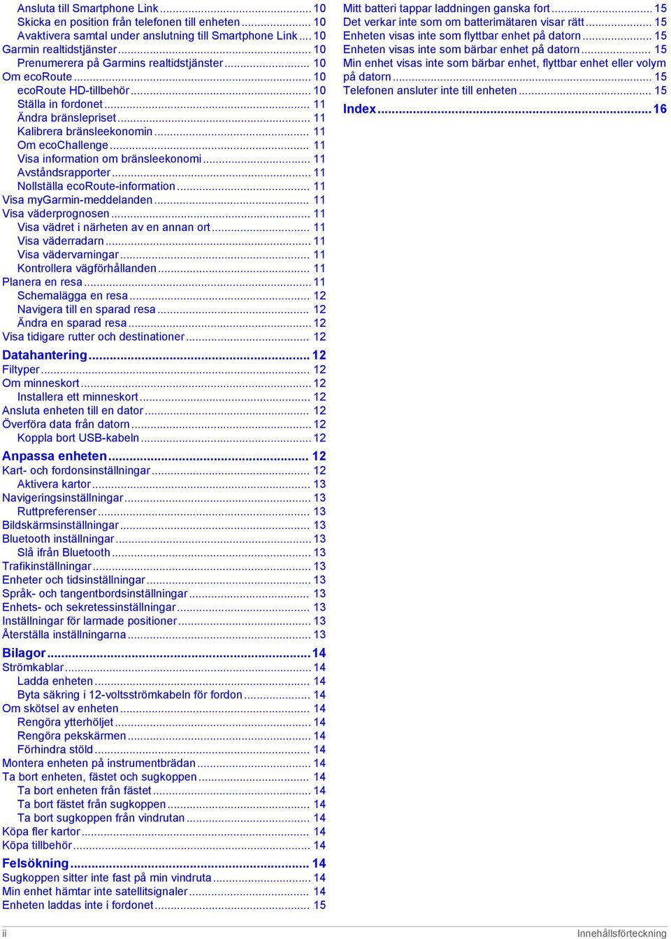 .. 11 Visa information om bränsleekonomi... 11 Avståndsrapporter... 11 Nollställa ecoroute-information... 11 Visa mygarmin-meddelanden... 11 Visa väderprognosen.