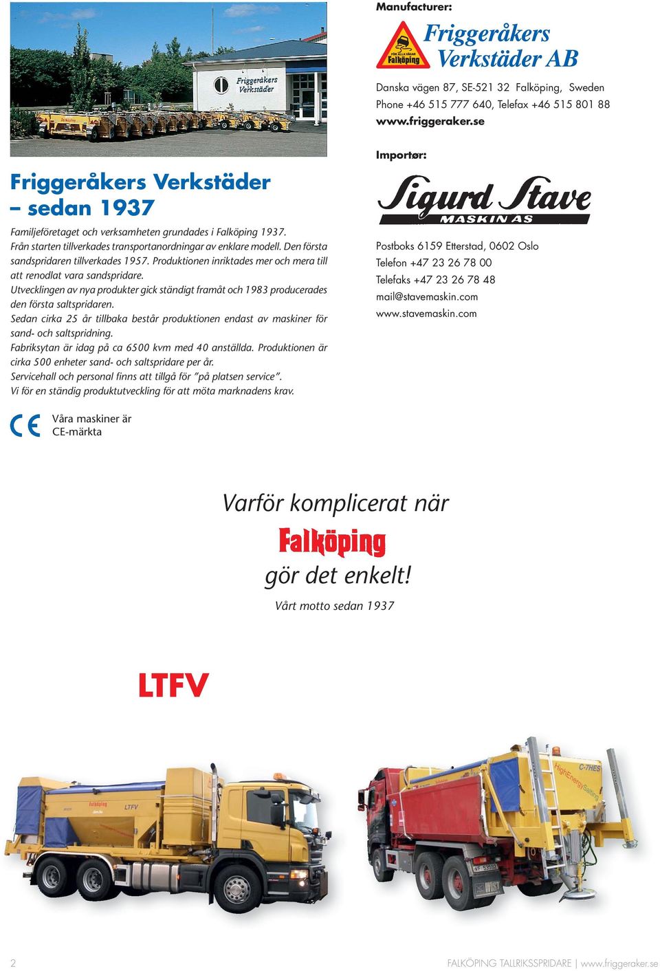 Den första sandspridaren tillverkades 1957. Produktionen inriktades mer och mera till att renodlat vara sandsprid are.