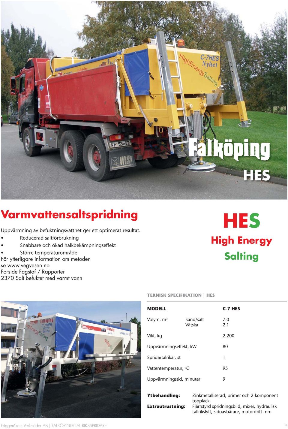 no Forside Fagstof / Rapporter 2370 Salt befuktet med varmt vann HES High Energy Salting TEKNISK SPECIFIKATION HES MODELL C-7 HES Volym. m 3 Sand/salt 7.0 Vätska 2.1 Vikt, kg 2.