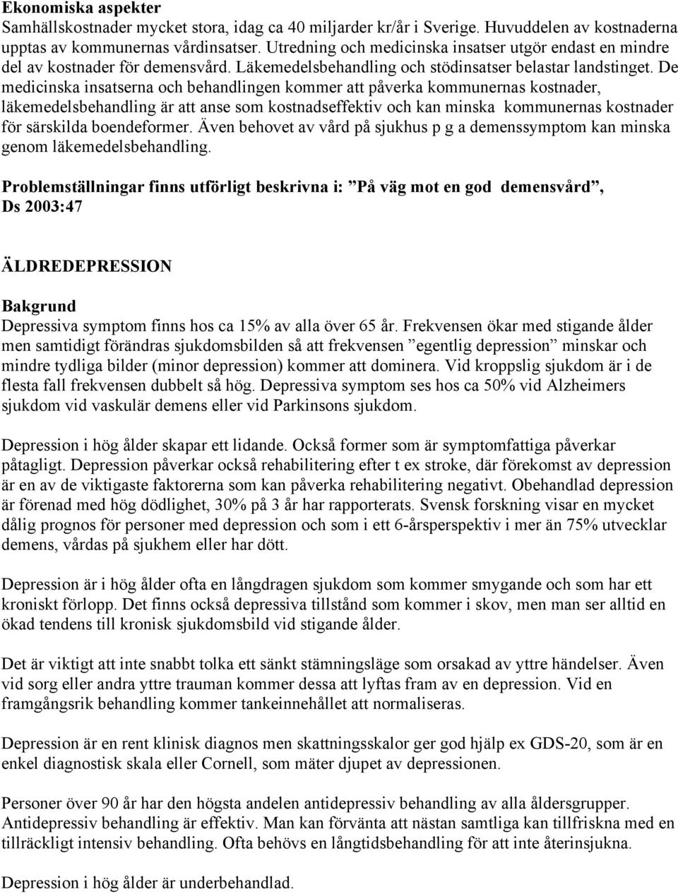 De medicinska insatserna och behandlingen kommer att påverka kommunernas kostnader, läkemedelsbehandling är att anse som kostnadseffektiv och kan minska kommunernas kostnader för särskilda