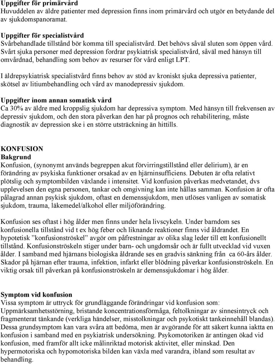 Svårt sjuka personer med depression fordrar psykiatrisk specialistvård, såväl med hänsyn till omvårdnad, behandling som behov av resurser för vård enligt LPT.