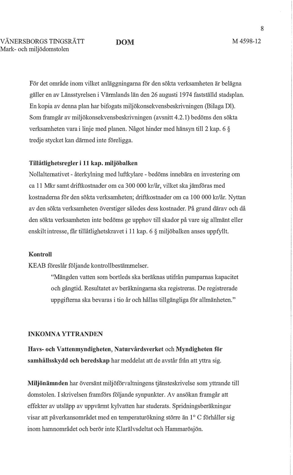 Något hinder med hänsyn till2 kap. 6 tredje stycket kan därmed inte föreligga. Tillåtlighetsregler i 11 kap.
