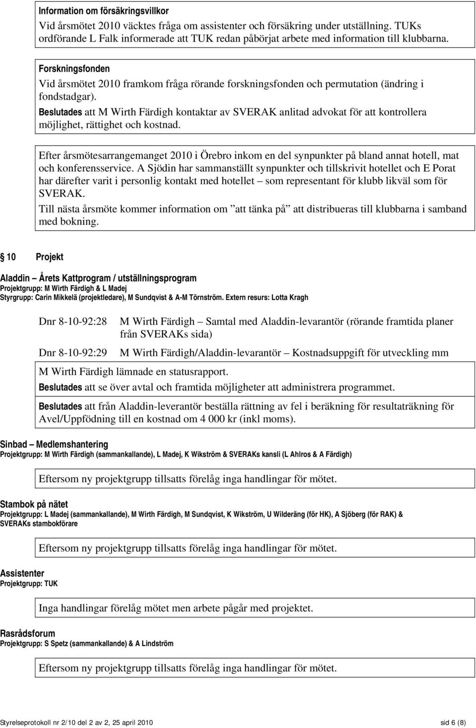 Forskningsfonden Vid årsmötet 2010 framkom fråga rörande forskningsfonden och permutation (ändring i fondstadgar).