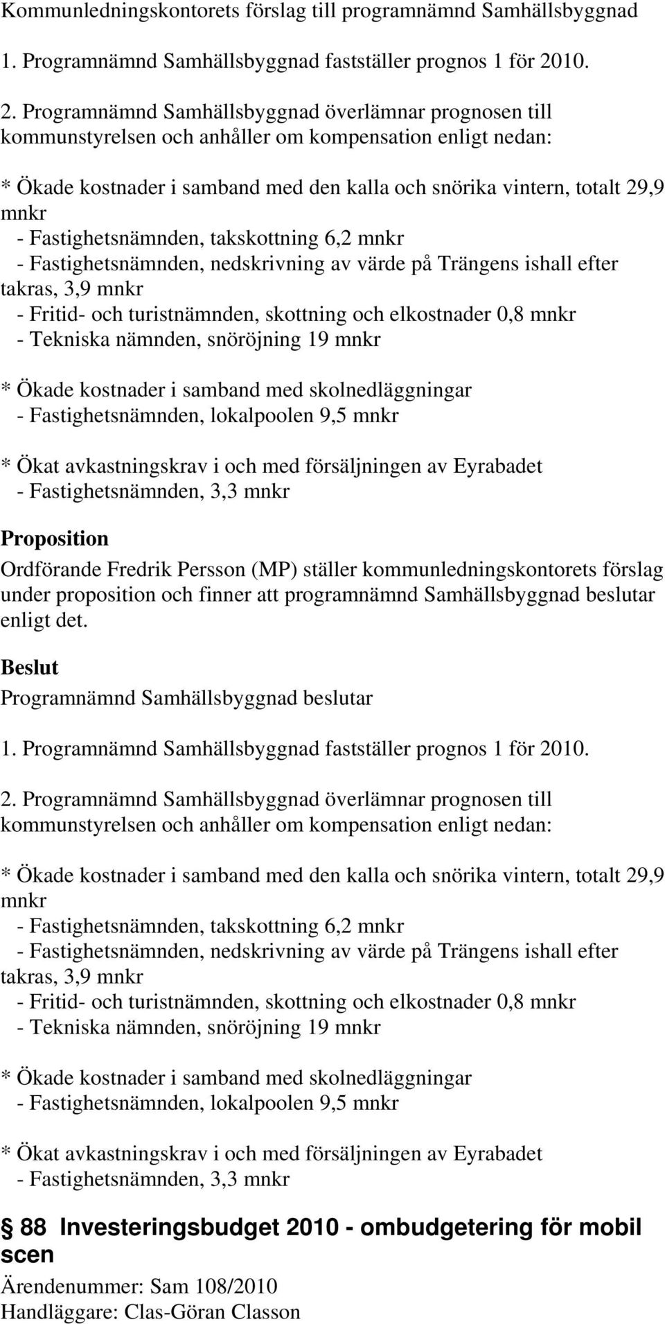 Programnämnd Samhällsbyggnad överlämnar prognosen till kommunstyrelsen och anhåller om kompensation enligt nedan: * Ökade kostnader i samband med den kalla och snörika vintern, totalt 29,9 mnkr -