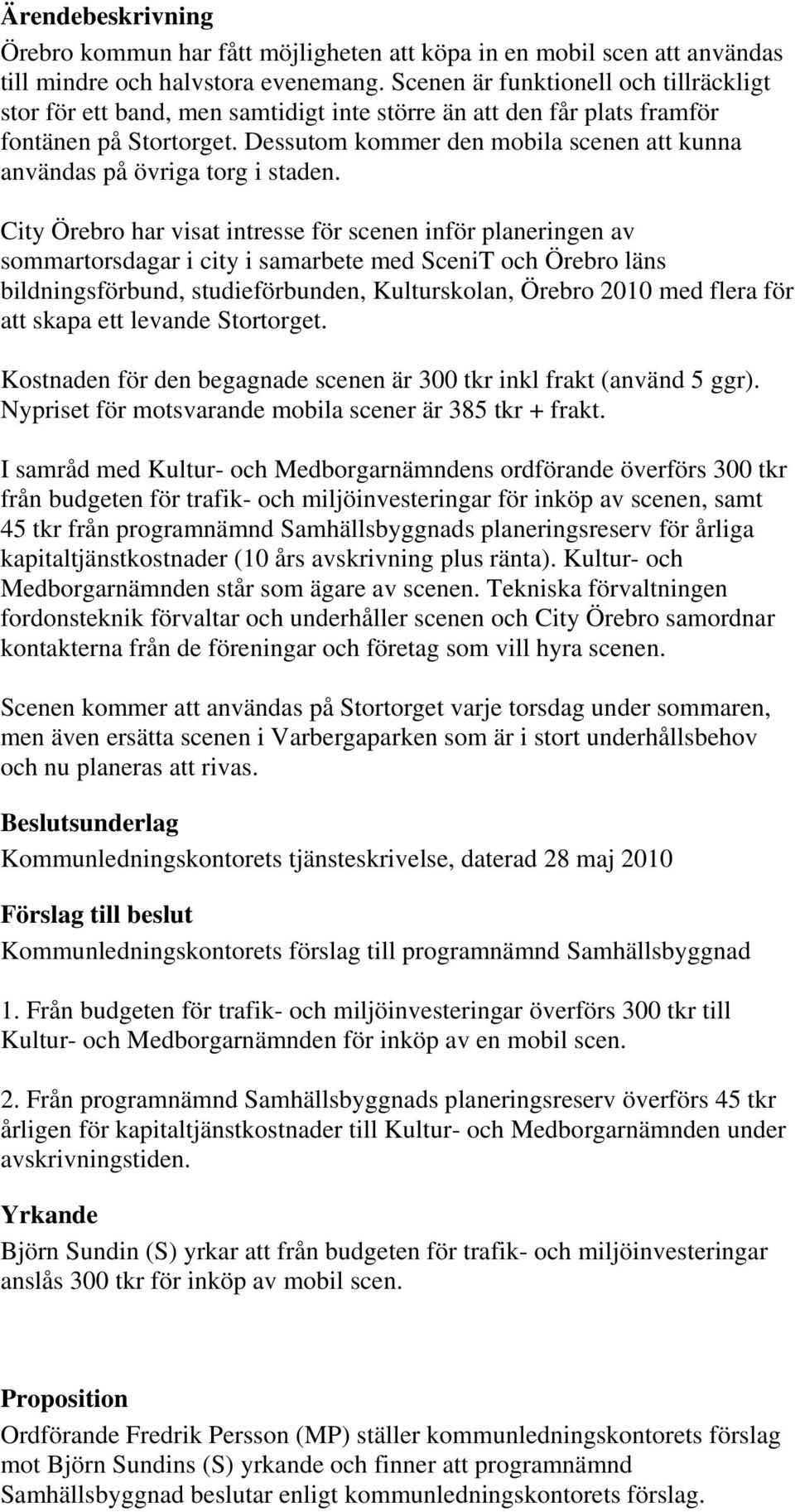 Dessutom kommer den mobila scenen att kunna användas på övriga torg i staden.