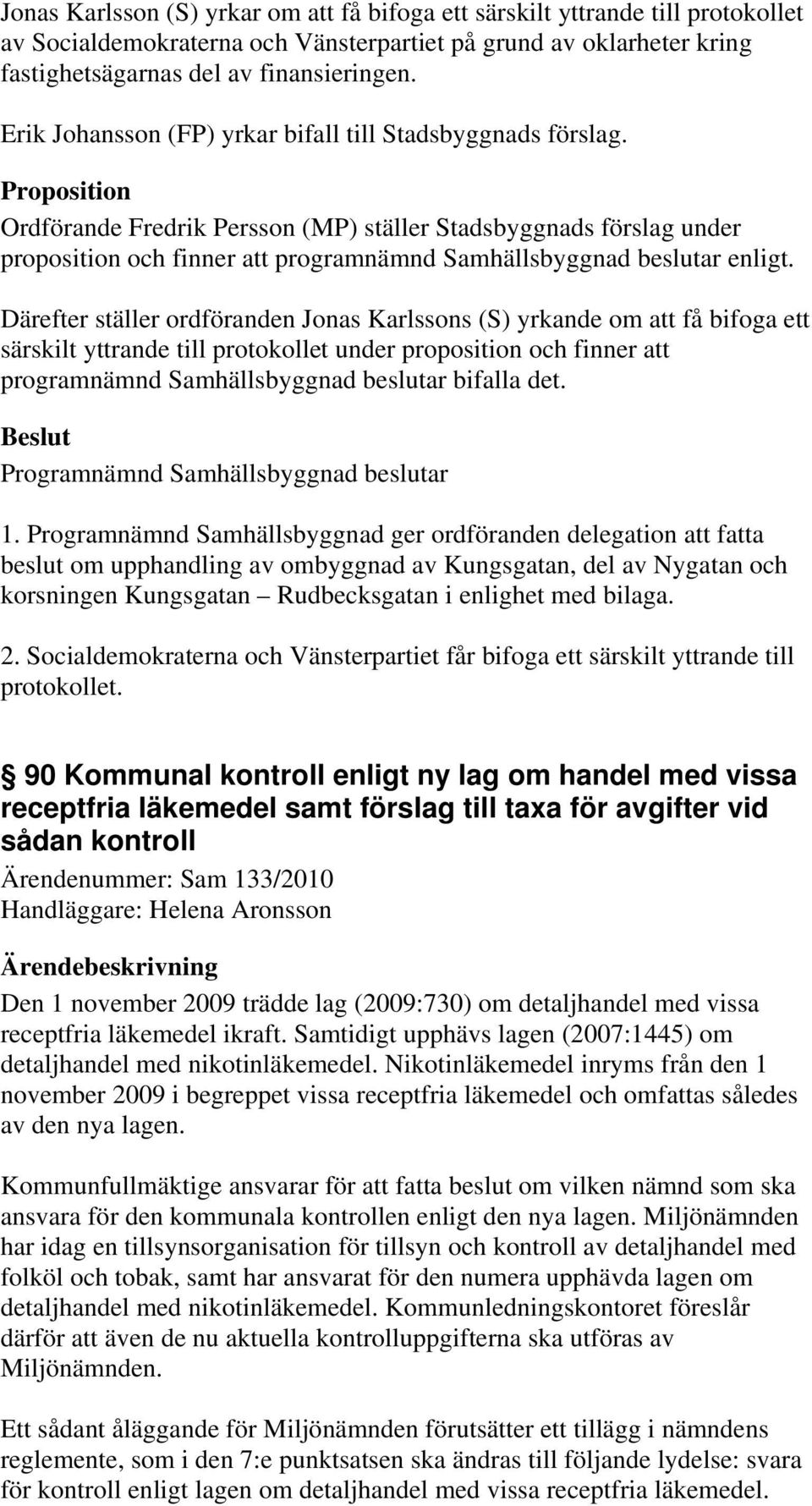 Ordförande Fredrik Persson (MP) ställer Stadsbyggnads förslag under proposition och finner att programnämnd Samhällsbyggnad beslutar enligt.