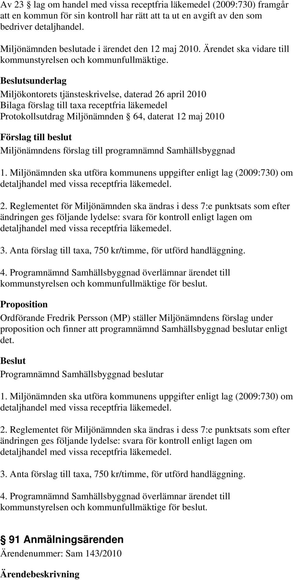 sunderlag Miljökontorets tjänsteskrivelse, daterad 26 april 2010 Bilaga förslag till taxa receptfria läkemedel Protokollsutdrag Miljönämnden 64, daterat 12 maj 2010 Miljönämndens förslag till