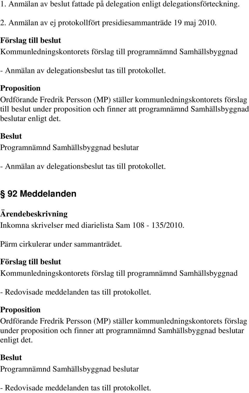Ordförande Fredrik Persson (MP) ställer kommunledningskontorets förslag till beslut under proposition och finner att programnämnd Samhällsbyggnad beslutar enligt det.