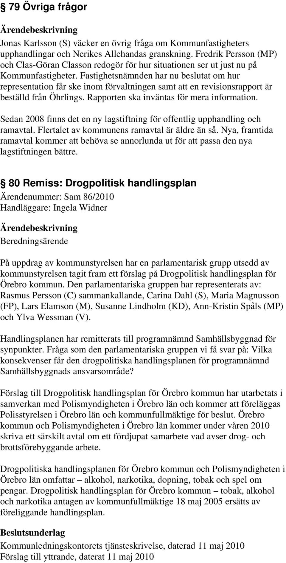 Fastighetsnämnden har nu beslutat om hur representation får ske inom förvaltningen samt att en revisionsrapport är beställd från Öhrlings. Rapporten ska inväntas för mera information.